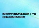 隔夜拆借利率和利率的關(guān)系（什么叫銀行間隔夜拆借利率）