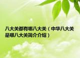 八大關(guān)都有哪八大關(guān)（中華八大關(guān)是哪八大關(guān)簡介介紹）