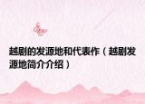 越劇的發(fā)源地和代表作（越劇發(fā)源地簡介介紹）