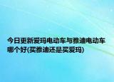 今日更新愛(ài)瑪電動(dòng)車與雅迪電動(dòng)車哪個(gè)好(買(mǎi)雅迪還是買(mǎi)愛(ài)瑪)