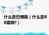 什么是巴博斯（什么是BB霜啊?）
