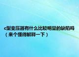 c型變壓器有什么比較明顯的缺陷嗎（來(lái)個(gè)懂得解釋一下）