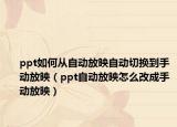 ppt如何從自動(dòng)放映自動(dòng)切換到手動(dòng)放映（ppt自動(dòng)放映怎么改成手動(dòng)放映）