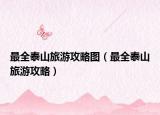 最全泰山旅游攻略圖（最全泰山旅游攻略）