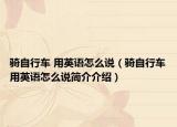 騎自行車 用英語(yǔ)怎么說(shuō)（騎自行車用英語(yǔ)怎么說(shuō)簡(jiǎn)介介紹）