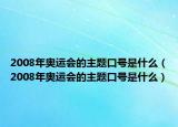 2008年奧運會的主題口號是什么（2008年奧運會的主題口號是什么）