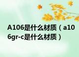 A106是什么材質(zhì)（a106gr-c是什么材質(zhì)）