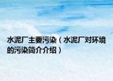 水泥廠主要污染（水泥廠對(duì)環(huán)境的污染簡(jiǎn)介介紹）