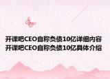 開課吧CEO自稱負(fù)債10億詳細(xì)內(nèi)容 開課吧CEO自稱負(fù)債10億具體介紹