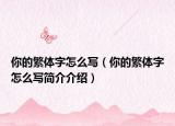 你的繁體字怎么寫（你的繁體字怎么寫簡(jiǎn)介介紹）