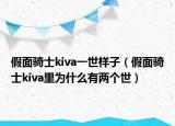 假面騎士kiva一世樣子（假面騎士kiva里為什么有兩個世）