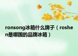 ronsong冰箱什么牌子（roshen是哪國的品牌冰箱）