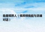 我是殯葬人（殯葬師我能與靈魂對(duì)話）