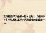 變形計陳澤宇是哪一期（變形計《此間少年》李弘毅和王澤宇洗澡時唱的歌曲是什么）