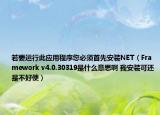 若要運(yùn)行此應(yīng)用程序您必須首先安裝NET（Framework v4.0.30319是什么意思啊 我安裝可還是不好使）