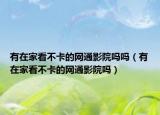 有在家看不卡的網(wǎng)通影院?jiǎn)釂幔ㄓ性诩铱床豢ǖ木W(wǎng)通影院?jiǎn)幔? /></span></a>
                        <h2><a href=