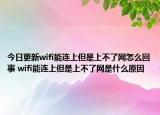 今日更新wifi能連上但是上不了網(wǎng)怎么回事 wifi能連上但是上不了網(wǎng)是什么原因