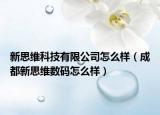 新思維科技有限公司怎么樣（成都新思維數(shù)碼怎么樣）