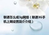 聯(lián)通怎么成3g網(wǎng)絡（聯(lián)通3G手機上網(wǎng)設置簡介介紹）