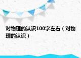 對物理的認(rèn)識100字左右（對物理的認(rèn)識）