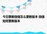 今日更新微信怎么更新版本 微信如何更新版本