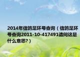 2014年信鴿足環(huán)號查詢（信鴿足環(huán)號查詢2011-10-417491請問這是什么意思?）