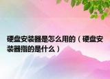 硬盤安裝器是怎么用的（硬盤安裝器指的是什么）