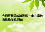 今日更新早教加盟哪個(gè)好(兒童教育機(jī)構(gòu)加盟品牌)