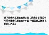 我下班去員工更衣室換衣服（就我自己 然后有個廚師進(jìn)去女更衣室拿東西 外面的員工把更衣間的門關(guān)上）