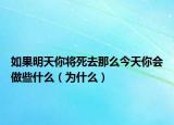 如果明天你將死去那么今天你會做些什么（為什么）