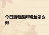 今日更新酸辣粉絲怎么做