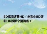 BD高清還是HD（電影中BD版和HD版那個(gè)更清晰）