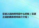 官渡之戰(zhàn)的時(shí)間是什么時(shí)候（官渡之戰(zhàn)的具體時(shí)間簡(jiǎn)介介紹）
