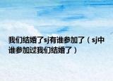 我們結(jié)婚了sj有誰參加了（sj中誰參加過我們結(jié)婚了）