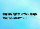 萊蕪怡通駕校怎么樣啊（萊蕪怡通駕校怎么樣啊\