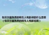 包貝爾最熟悉的陌生人電影講的什么意思（包貝爾最熟悉的陌生人電影結(jié)局）