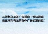 三得利烏龍茶廣告插曲（誰(shuí)知道現(xiàn)在三得利烏龍茶在作廣告的那首歌）