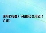 使用節(jié)拍器（節(jié)拍器怎么用簡(jiǎn)介介紹）