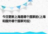 今日更新上海是哪個(gè)國(guó)家的(上海和國(guó)外哪個(gè)國(guó)家對(duì)應(yīng))