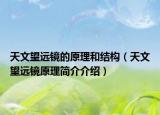 天文望遠鏡的原理和結構（天文望遠鏡原理簡介介紹）