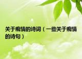 關(guān)于癡情的詩詞（一些關(guān)于癡情的詩句）