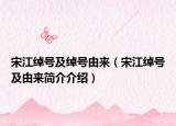 宋江綽號及綽號由來（宋江綽號及由來簡介介紹）