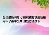當日最新消息 小鵝花錢有額度還是用不了該怎么辦 這些方法試下