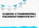 當(dāng)日最新消息 女子和閨蜜視頻卻把鏡頭對(duì)準(zhǔn)后座看到男子顏值網(wǎng)友秒懂 相中了