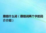 葫組什么詞（葫組詞兩個(gè)字的簡(jiǎn)介介紹）