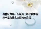 春花秋月是什么生肖（春華秋實數(shù)第一是指什么生肖簡介介紹）