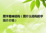 爬字是啥結(jié)構(gòu)（爬什么結(jié)構(gòu)的字簡介介紹）