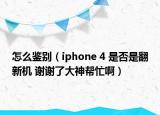 怎么鑒別（iphone 4 是否是翻新機(jī) 謝謝了大神幫忙啊）