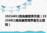 19216811路由器登錄頁面（19216811路由器管理界面怎么登陸）