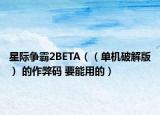 星際爭霸2BETA（（單機破解版） 的作弊碼 要能用的）